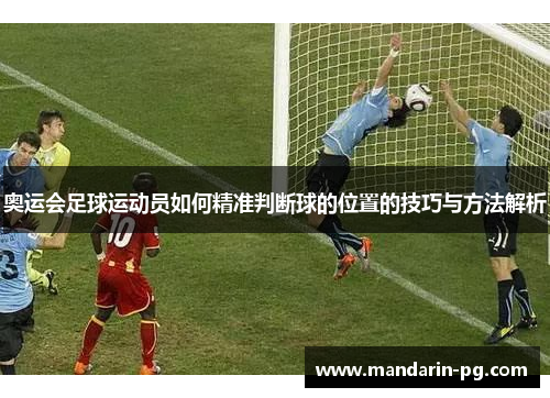 奥运会足球运动员如何精准判断球的位置的技巧与方法解析 奥运会足球运动员如何精准判断球的位置的技巧与方法解析