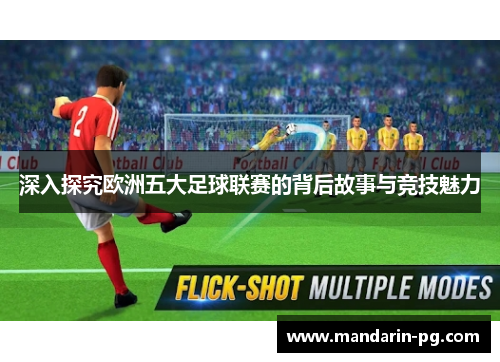 深入探究欧洲五大足球联赛的背后故事与竞技魅力