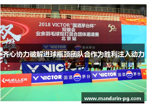 齐心协力破解进球瓶颈团队合作为胜利注入动力