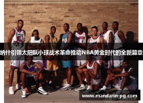 纳什引领太阳队小球战术革命推动NBA黄金时代的全新篇章