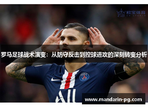 罗马足球战术演变：从防守反击到控球进攻的深刻转变分析
