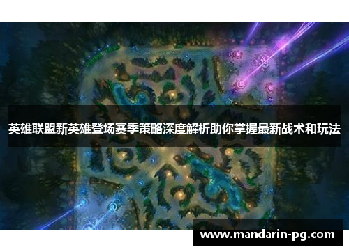 英雄联盟新英雄登场赛季策略深度解析助你掌握最新战术和玩法 英雄联盟新英雄登场赛季策略深度解析助你掌握最新战术和玩法