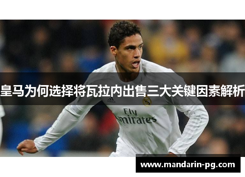 皇马为何选择将瓦拉内出售三大关键因素解析 皇马为何选择将瓦拉内出售三大关键因素解析