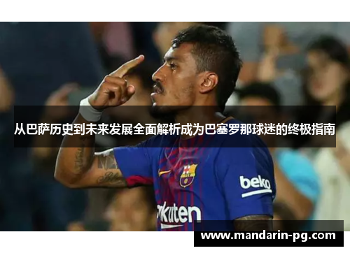 从巴萨历史到未来发展全面解析成为巴塞罗那球迷的终极指南 从巴萨历史到未来发展全面解析成为巴塞罗那球迷的终极指南
