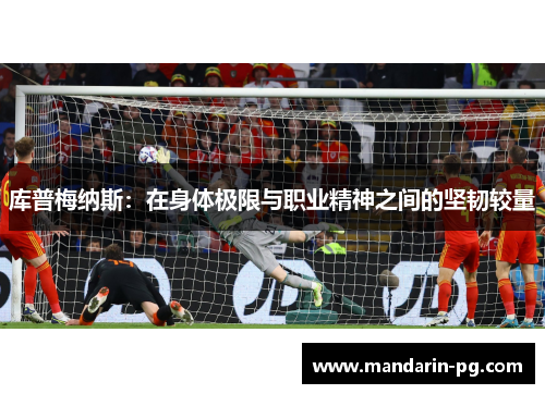 库普梅纳斯：在身体极限与职业精神之间的坚韧较量