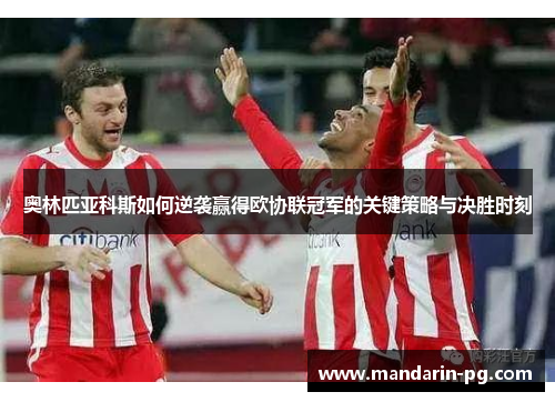 奥林匹亚科斯如何逆袭赢得欧协联冠军的关键策略与决胜时刻 奥林匹亚科斯如何逆袭赢得欧协联冠军的关键策略与决胜时刻